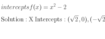 The intercepts of f(x)=x^2-2 is X Intercepts: (sqrt(2),0),(-sqrt(2),0),Y Intercepts: (0,-2)